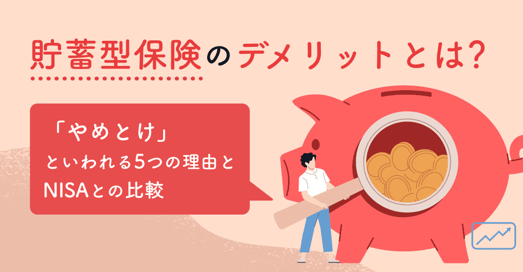 貯蓄型保険のデメリット5選「やめとけ」といわれる理由とNISAと比較した落とし穴
