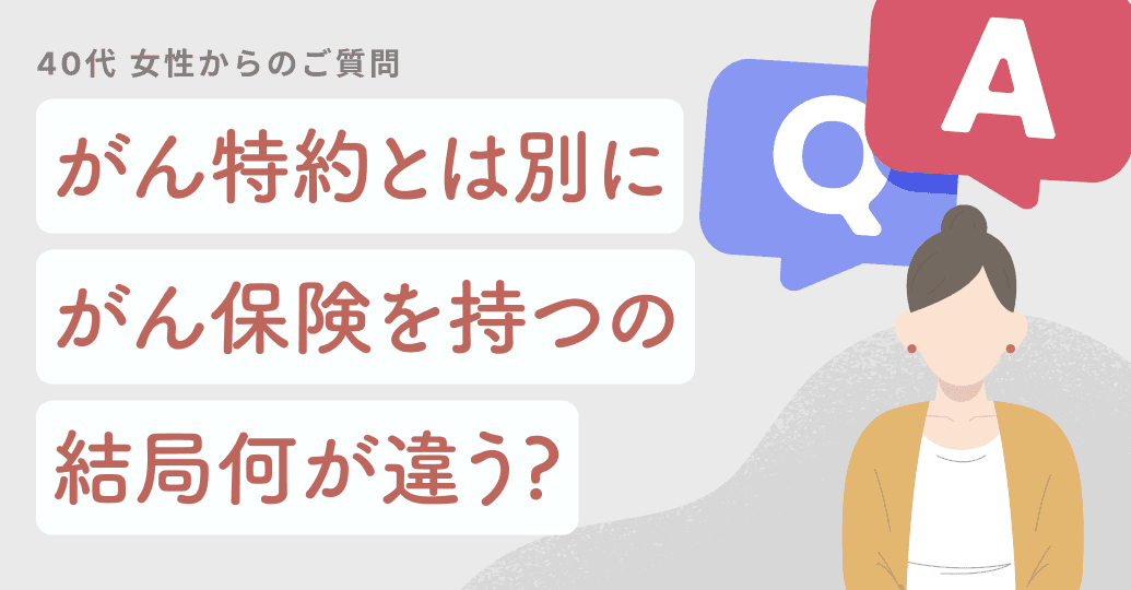 医療保険のがん特約と、がん保険を別に持つのは結局何が違う?