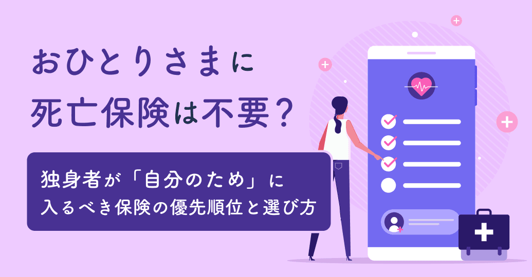 おひとりさまに死亡保険は不要?独身者が「自分のため」に入るべき保険の優先順位と選び方