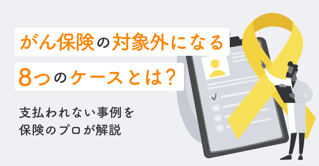 がん保険の対象外になる8つのケースとは?支払われない事例を保険のプロが解説