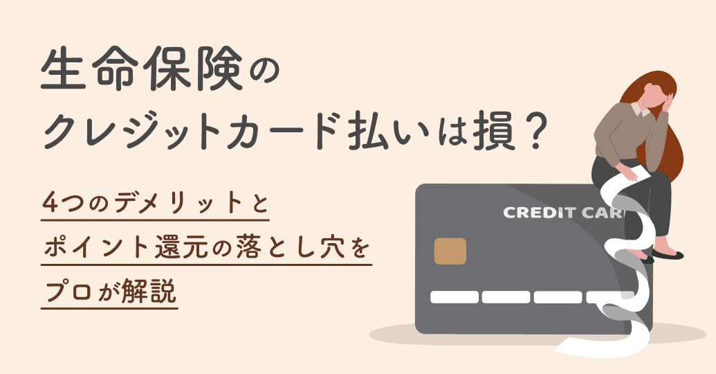 生命保険のクレジットカード払いは損?4つのデメリットとポイント還元の落とし穴をプロが解説