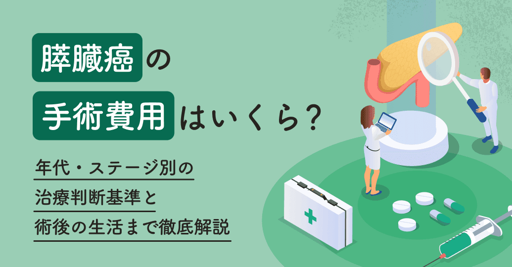 膵臓癌の手術費用はいくら?年代・ステージ別の治療判断基準と術後の生活まで徹底解説
