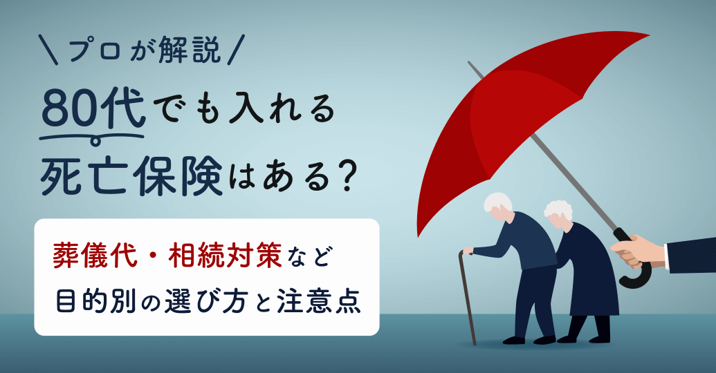 80代でも入れる死亡保険はある?葬儀代・相続対策など目的別の選び方と注意点をプロが解説