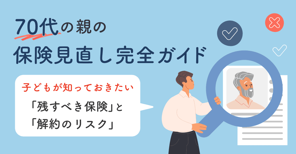 70代の親の保険見直し完全ガイド|子どもが知っておきたい「残すべき保険」と「解約のリスク」