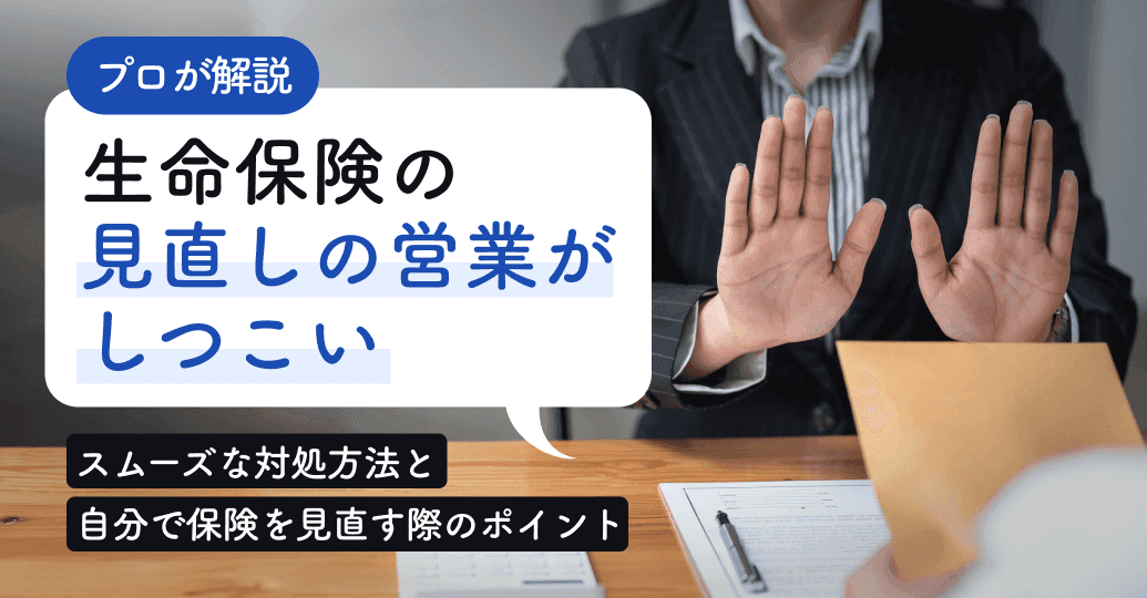 生命保険の見直しの営業がしつこい スムーズな対処方法と自分で保険を見直す際のポイントをプロが解説