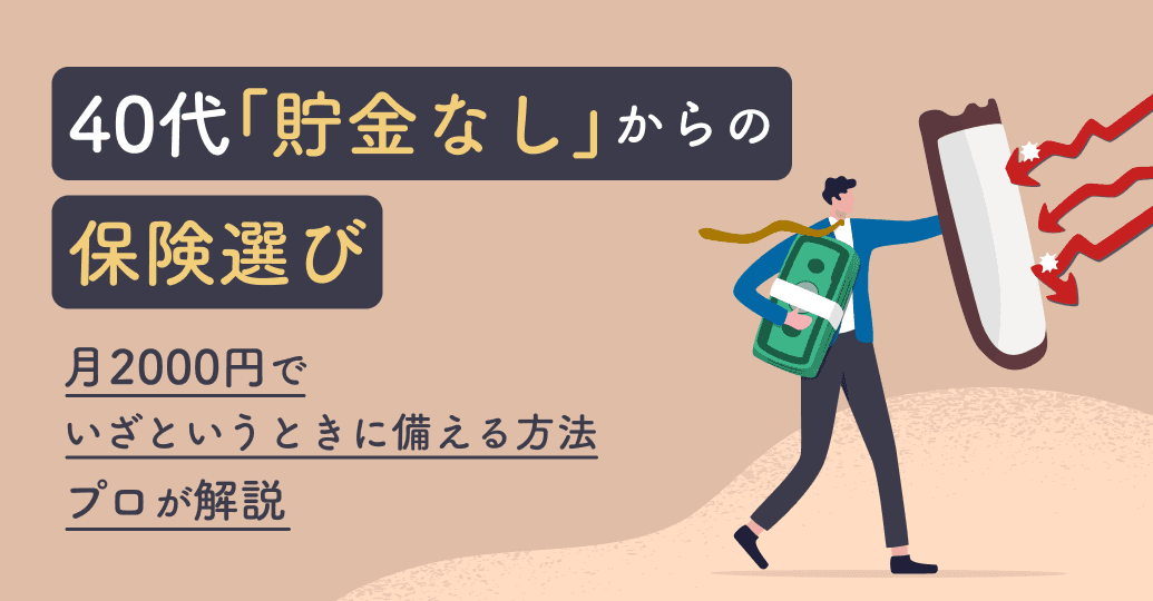 40代「貯金なし」からの保険選び|月2000円でいざというときに備える方法をプロが解説