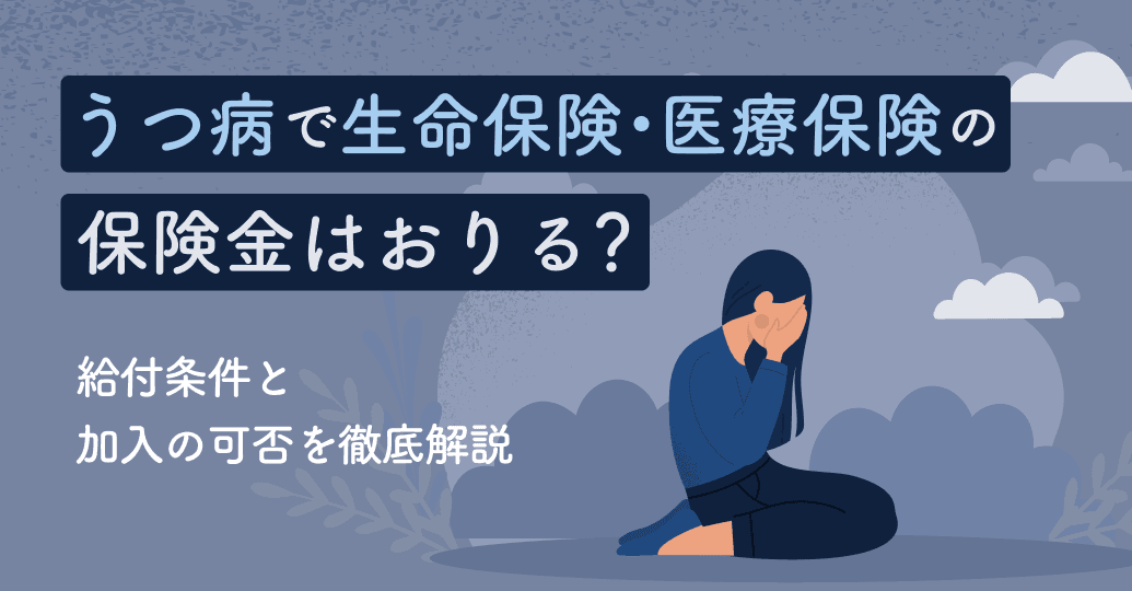 うつ病で生命保険・医療保険の保険金はおりる?給付条件と加入の可否を徹底解説
