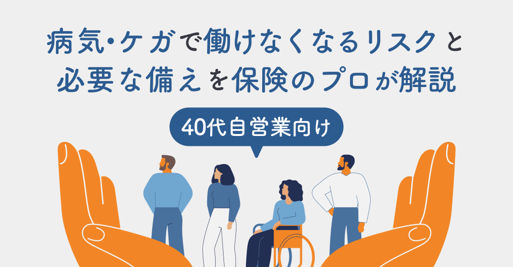 【40代自営業向け】病気・ケガで働けなくなるリスクと必要な備えを保険のプロが解説