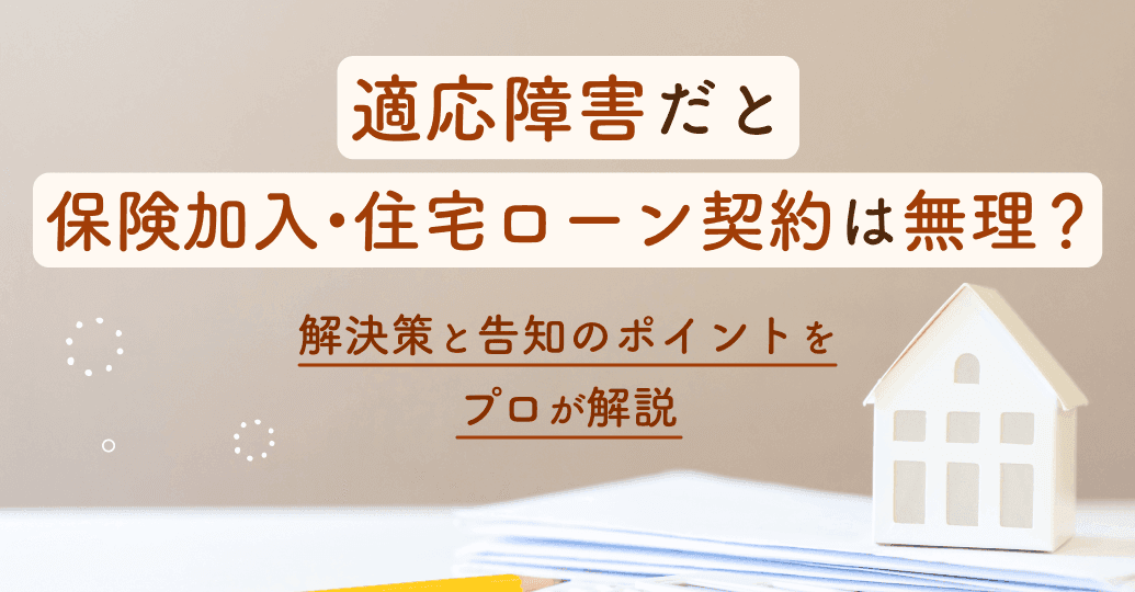 適応障害だと保険加入・住宅ローン契約は無理?解決策と告知のポイントをプロが解説