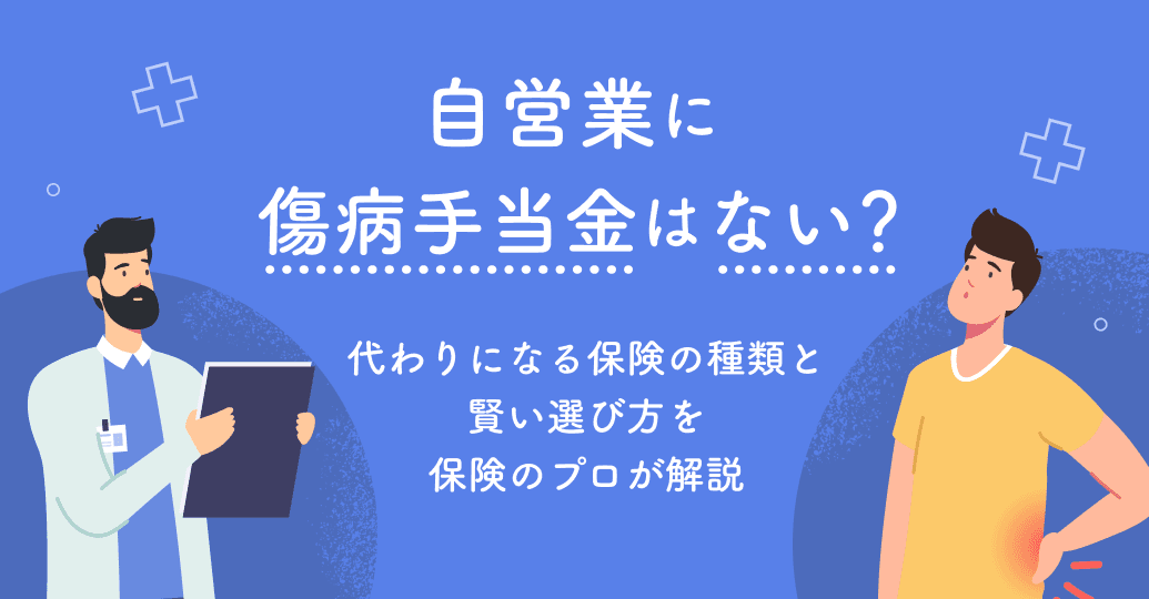 自営業に傷病手当金はない?代わりになる保険の種類と賢い選び方を保険のプロが解説