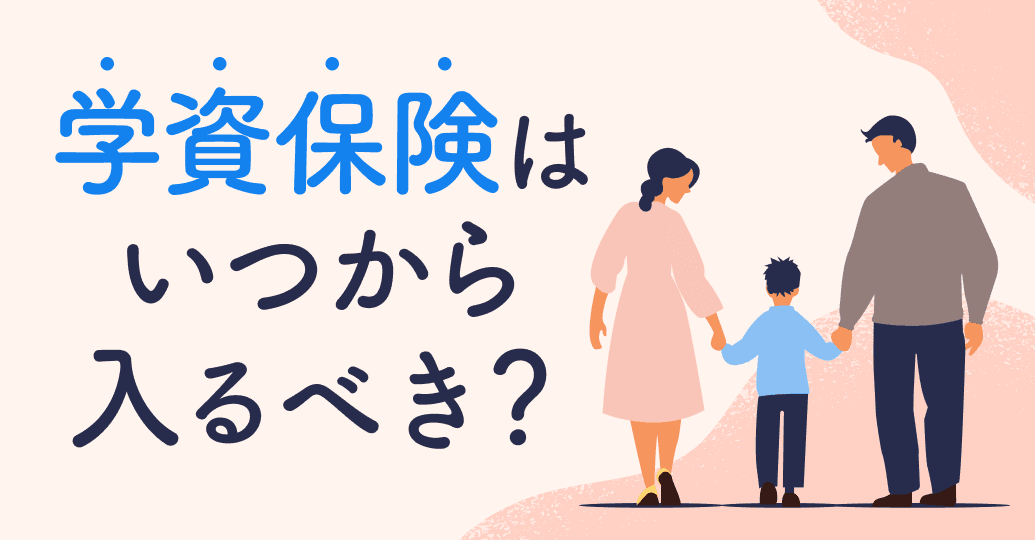 学資保険はいつから入るべき?加入できる時期と何歳まで入れるかを徹底解説