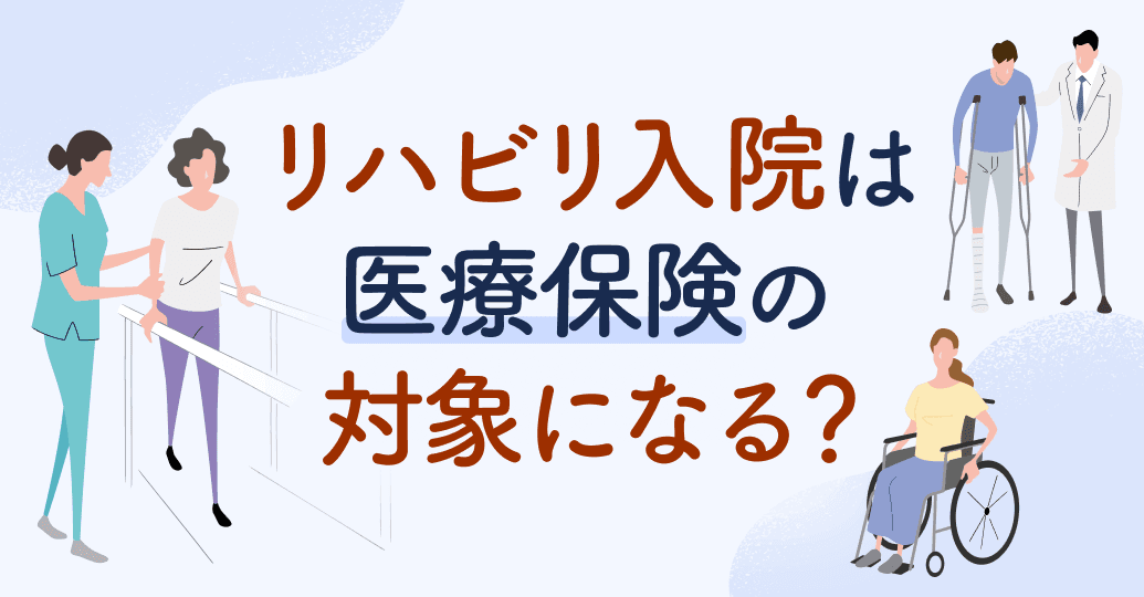 リハビリ入院は医療保険の対象になる?入院給付金が出る・出ないケースと自分で確認する方法