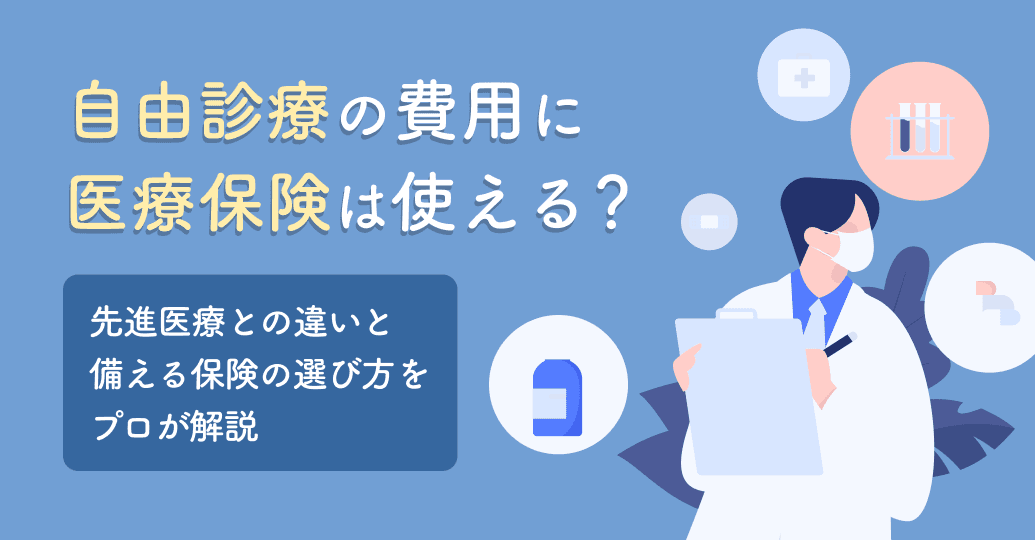 自由診療の費用に医療保険は使える?先進医療との違いと備える保険の選び方をプロが解説