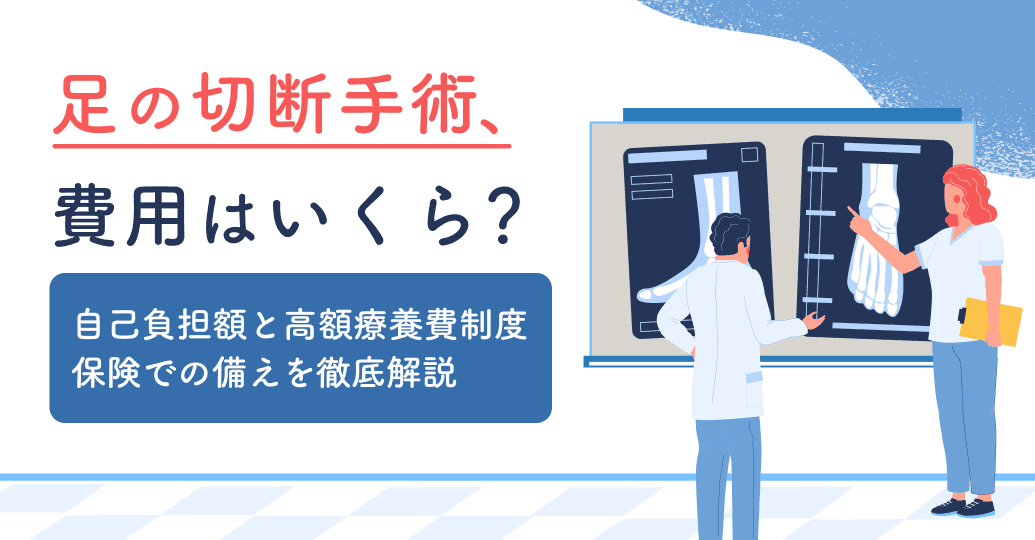 足の切断手術、費用はいくら?自己負担額と高額療養費制度、保険での備えを徹底解説