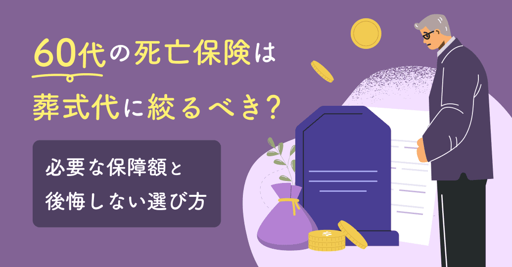 60代の死亡保険は葬式代に絞るべき?必要な保障額と後悔しない選び方